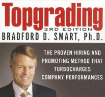 Topgrading: The Proven Hiring and Promoting Method That Turbocharges Company Performance di Bradford D. Smart edito da Gildan Media Corporation