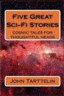Five Great Sci-Fi Stories di MR John Andrew Tarttelin edito da Createspace