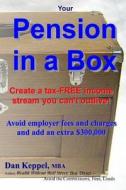 Your Pension in a Box: Create a Tax-Free Income Stream You Can't Outlive! Avoid Employer Fees and Charges and Add an Extra $300,000 di Dan Keppel Mba edito da Createspace