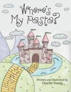 Where's My Pasta? di Charlie Young edito da Lulu Publishing Services