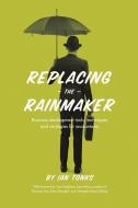 Replacing the Rainmaker di Ian Tonks edito da Lulu Publishing Services