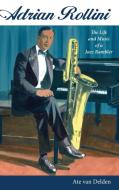 Adrian Rollini: The Life and Music of a Jazz Rambler di Ate van Delden edito da UNIV PR OF MISSISSIPPI