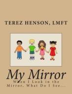 My Mirror: When I Look in the Mirror What Do I See? di Lmft Terez Henson, Tynia Henson edito da Createspace Independent Publishing Platform