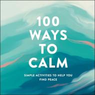 100 Ways To Calm di Adams Media edito da Adams Media Corporation