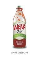 Weak Sauce: My Life. His Strength. Our Story. di Anne Crescini edito da Createspace