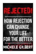Rejected!: How Rejection Can Change Your Life for the Better di Michele Gilbert edito da Createspace