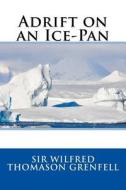 Adrift on an Ice-Pan di Sir Wilfred Thomason Grenfell edito da Createspace