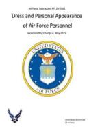 Air Force Instruction AFI 36-2903 Dress and Personal Appearance of Air Force Personnel Incorporating Change 4, May 2015 di United States Government Us Air Force edito da Createspace
