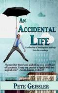 An Accidental Life: A Collection of Musings and Writings from the Wreckage di Pete Geissler edito da Createspace