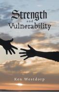 Strength and Vulnerability di Ken Westdorp edito da FriesenPress