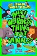 What's The Weirdest Thing About Animals? di Edward Brooke-Hitching edito da Bloomsbury Publishing PLC