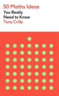 50 Maths Ideas You Really Need To Know di Tony Crilly edito da Quercus Publishing