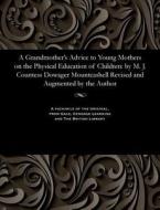 A Grandmother's Advice To Young Mothers On The Physical Education Of Children di Margaret Jane Countess of Mountc Moore edito da Gale And The British Library