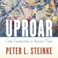 Uproarcalm Leadership In Anxicb di Peter L Steinke edito da Rowman & Littlefield