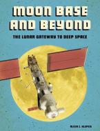 Moon Base and Beyond: The Lunar Gateway to Deep Space di Alicia Z. Klepeis edito da CAPSTONE PR