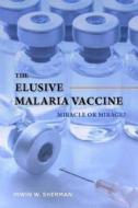 The Elusive Malaria Vaccine di Irwin W. Sherman edito da ASM Press