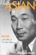 Hollywood Asian: Philip Ahn and the Politics of Cross-Ethnic Performance di Hye Seung Chung edito da TEMPLE UNIV PR