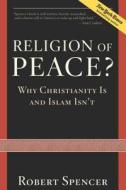 Religion of Peace?: Why Christianity Is and Islam Isn't di Robert R. Spencer edito da Regnery Publishing