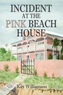 Incident At The Pink Beach House di Kay Williamson edito da Booklocker Inc.,us