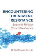 Encountering Treatment Resistance di H. Paul Putman edito da American Psychiatric Association Publishing
