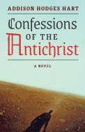 Confessions of the Antichrist (A Novel) di Addison Hodges Hart edito da Angelico Press