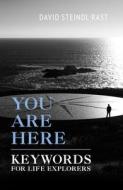 You Are Here: Keywords for Life Explorers di David Steindle-Rast edito da ORBIS BOOKS