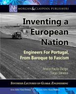 Inventing a European Nation: Engineers for Portugal, from Baroque to Fascism di Maria Paula Diogo, Tiago Saraiva edito da MORGAN & CLAYPOOL