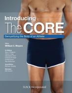 Introducing the Core: Demystifying the Body of an Athlete di William C. Meyers edito da SLACK INC