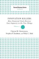 Innovation Killers: How Financial Tools Destroy Your Capacity to Do New Things di Clayton M. Christensen, Stephen P. Kaufman, Willy C. Shih edito da HARVARD BUSINESS REVIEW PR