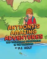 Anthony's Amazing Adventures and Incredible Discoveries in the Backyard di P. J. Holt edito da Page Publishing Inc