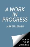 A Work in Progress di Jarrett Lerner edito da ALADDIN