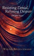 Resisting Denial, Refusing Despair di Walter Brueggemann edito da Cascade Books