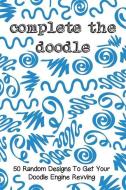 Complete the Doodle: 50 Random Designs to Get Your Doodle Engine Revving di Cutiepie Doodling edito da LIGHTNING SOURCE INC