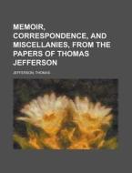 Memoir, Correspondence, And Miscellanies, From The Papers Of Thomas Jefferson Volume 3 di Thomas Jefferson edito da Books LLC, Reference Series