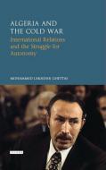Algeria and the Cold War di Mohamed Lakhdar Ghettas edito da I.B. Tauris & Co. Ltd.