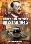 Hitler's Final Fortress-Breslau 1945 di Richard Hargreaves edito da Pen & Sword Books Ltd