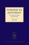 Fairness in Antitrust: Protecting the Strong from the Weak di Adi Ayal edito da BLOOMSBURY