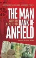 The Man With The Keys To The Bank Of Anfield di Arthur Lowe edito da Trinity Mirror Sport Media