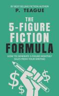 The 5-figure Fiction Formula di P. TEAGUE edito da Lightning Source Uk Ltd