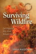Surviving Wildfire: Get Prepared, Stay Alive, Rebuild Your Life (a Handbook for Homeowners) di Linda Masterson edito da Pixyjack Press, Inc.
