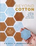 Beyond Cotton: Making by Hand: Stamp, Print, Dye & Paint 18 Modern Mixed Media Sewing Projects di Krista Fleckenstein edito da Lucky Spool Media