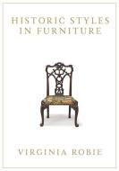 Historic Styles in Furniture di Virginia Huntington Robie edito da WESTPHALIA PR