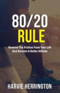 80/20 Rule: Removing the Friction From Your Life to Become a Better Athlete di Harvie Herrington edito da LIGHTNING SOURCE INC