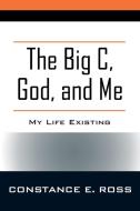 The Big C, God, And Me di Ross Constance E. Ross edito da Outskirts Press