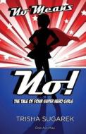 No Means No!: The Tale of Four Super Hero Girls di Trisha Sugarek edito da Createspace Independent Publishing Platform