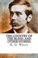 The Country of the Blind, and Other Stories di H. G. Wells edito da Createspace Independent Publishing Platform