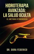 HIDROTERAPIA AVANZADA: LA SALUD OCULTA: di DR. DORA FEDERICO edito da LIGHTNING SOURCE UK LTD