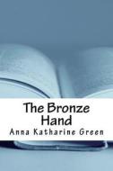 The Bronze Hand di Anna Katharine Green edito da Createspace Independent Publishing Platform