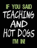If You Said Teaching and Hot Dogs I'm in: Sketch Books for Kids - 8.5 X 11 di Dartan Creations edito da Createspace Independent Publishing Platform