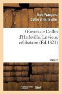 Oeuvres de Collin d'Harleville. T. 2 Le Vieux Cï¿½libataire di Collin D Harleville-J-F edito da Hachette Livre - Bnf